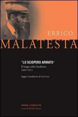 Kniha Lo sciopero armato. Il lungo esilio londinese 1900-1913 Errico Malatesta