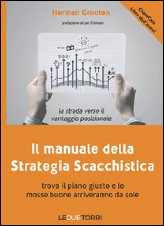 Kniha Il manuale della strategia scacchistica. Trova il piano giusto e le buone mosse arriveranno da sole Herman Grooten