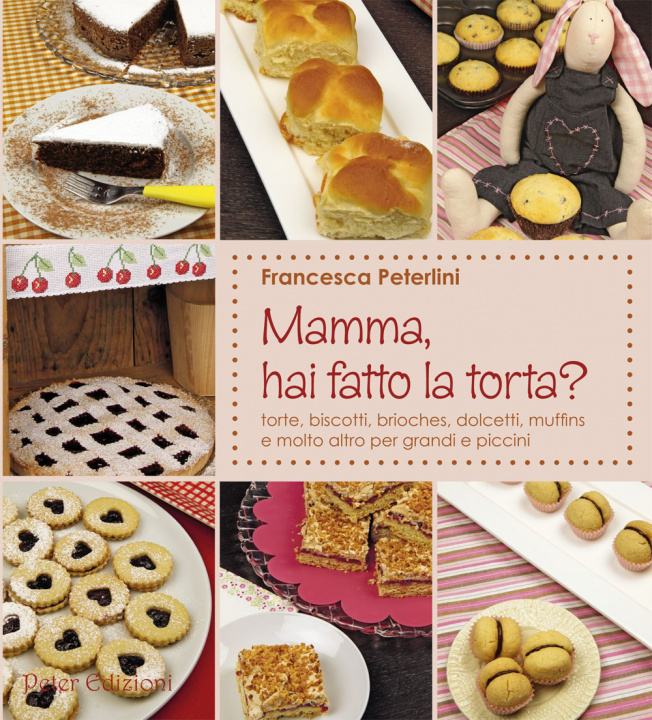 Kniha Mamma, hai fatto la torta? Torte, biscotti, brioches, dolcetti, muffins Francesca Peterlini