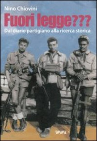 Book Fuori legge??? Dal diario partigiano alla ricerca storica Nino Chiovini