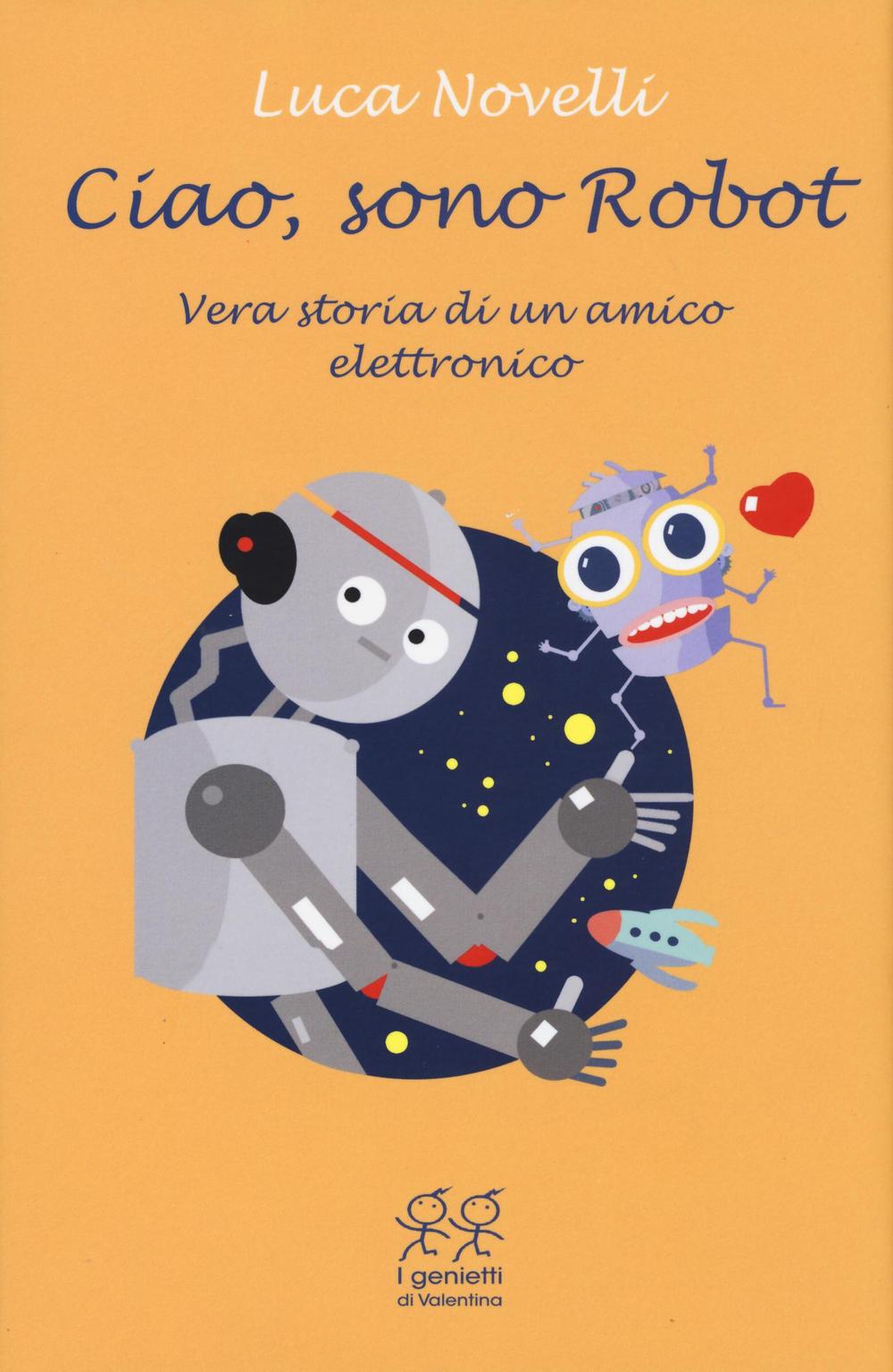 Könyv Ciao, sono Robot. Vera storia di un amico elettronico Luca Novelli