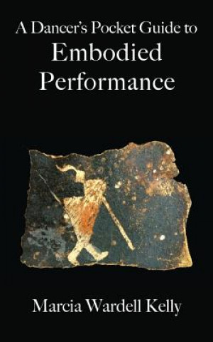 Carte Dancer's Pocket Guide to Embodied Performance Marcia Wardell Kelly