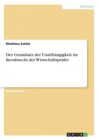 Książka Grundsatz der Unabhangigkeit im Berufsrecht der Wirtschaftsprufer Matthäus Schüle