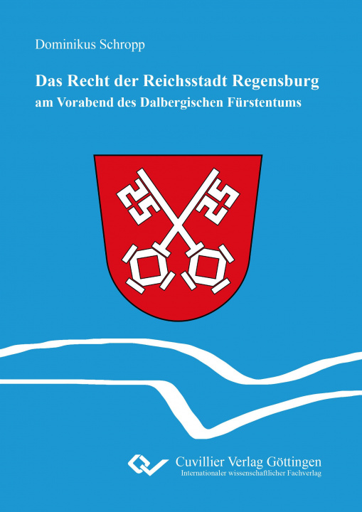 Könyv Das Recht der Reichsstadt Regensburg. am Vorabend des Dalbergischen Fürstentums Dominikus Schropp