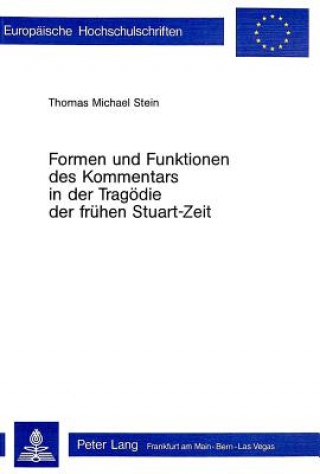 Kniha Formen und Funktionen des Kommentars in der Tragoedie der fruehen Stuart-Zeit Thomas Michael Stein