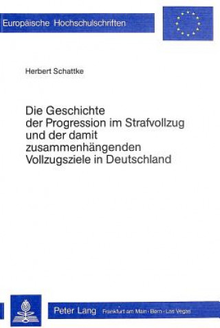Könyv Die Geschichte der Progression im Strafvollzug und der damit zusammenhaengenden Vollzugsziele in Deutschland Herbert Schattke