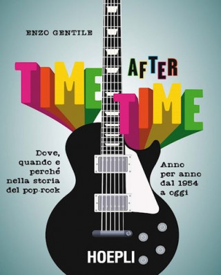 Könyv Time after time. Dove, quando e perché nella storia del pop-rock. Anno per anno, dal 1954 ad oggi Enzo Gentile