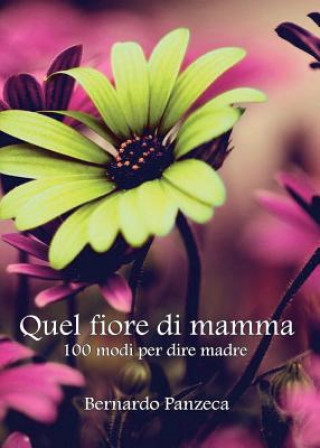 Buch Quel fiore di mamma. 100 modi per dire madre Bernardo Panzeca