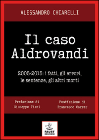 Βιβλίο Il caso Aldrovandi. 2005-2015. I fatti, gli errori, le sentenze, gli altri morti Alessandro Chiarelli