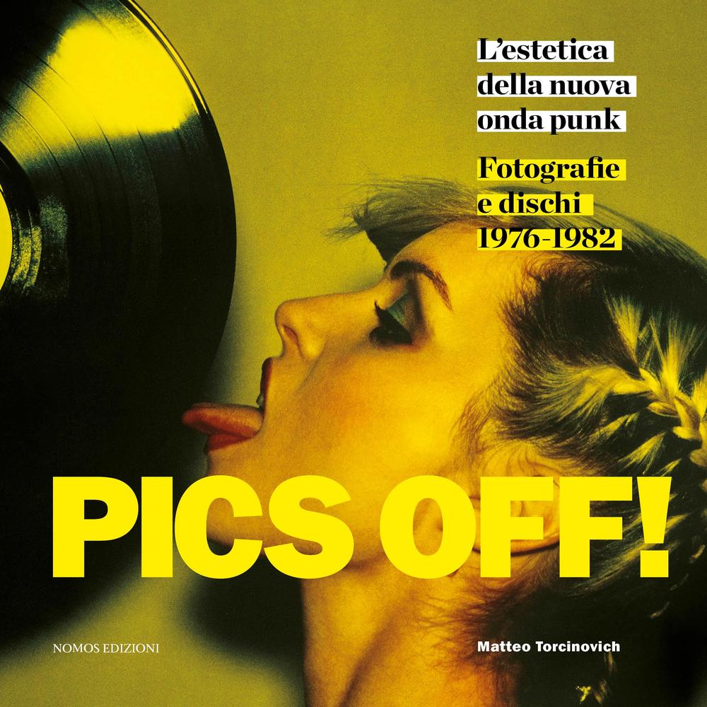 Könyv Pics off! L'estetica della nuova onda punk. Fotografie e dischi (1976-1982) M. Torcinovich
