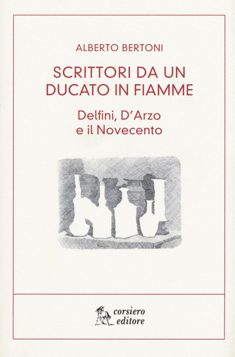 Kniha Scritti da un ducato in fiamme. Delfini, D'Arzio e il Novecento Alberto Bertoni