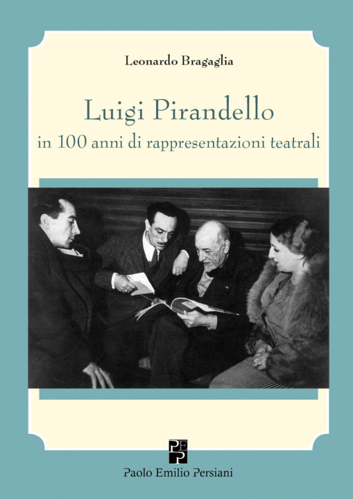Carte Luigi Pirandello in 100 anni di rappresentazioni teatrali (1915-2015) Leonardo Bragaglia