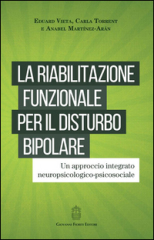 Livre La riabilitazione funzionale per il disturbo bipolare. Un approccio integrato neuropsicologico-psicosociale Anabel Martínez Arán