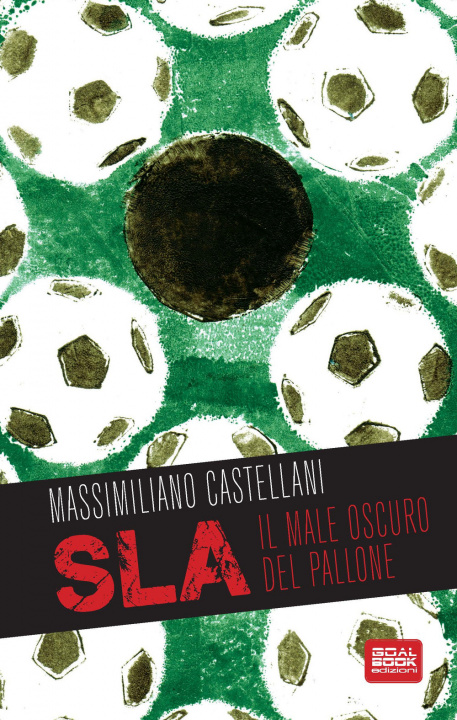 Kniha SLA, il male oscuro del pallone Massimiliano Castellani
