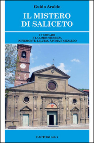 Kniha Il mistero di Saliceto. I templari e la loro presenza in Piemonte, Liguria, Savoia e Nizzardo Guido Araldo