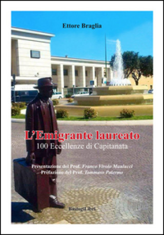 Book L'emigrante laureato. 100 eccellenze di Capitanata Ettore Braglia