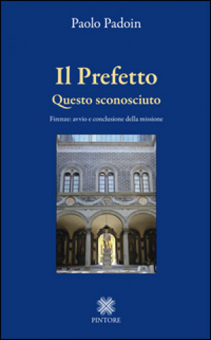 Buch Il prefetto. Questo sconosciuto. Firenze: avvio e conclusione della missione Paolo Padoin