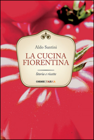 Kniha La cucina fiorentina. Storia e ricette Aldo Santini