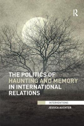 Kniha Politics of Haunting and Memory in International Relations Jessica Auchter