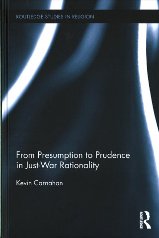 Book From Presumption to Prudence in Just-War Rationality Kevin Carnahan