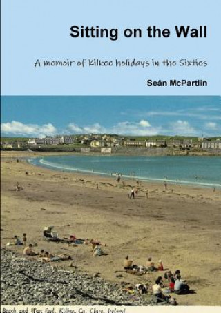 Kniha Sitting on the Wall - A Memoir of Kilkee Holidays in the Sixties Sean McPartlin