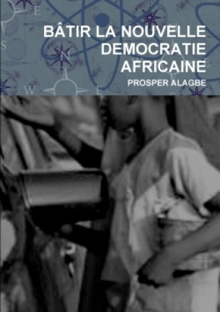 Kniha Batir La Nouvelle Democratie Africaine Prosper ALAGBE