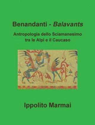 Kniha Benandanti - Balavants Antropologia Dello Sciamanesimo Tra Le Alpi e Il Caucaso IPPOLITO MARMAI