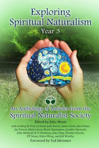 Kniha Exploring Spiritual Naturalism, Year 3: an Anthology of Articles from the Spiritual Naturalist Society Julie Strain