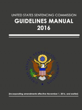 Könyv United States Sentencing Commission - Guidelines Manual - 2016 (Effective November 1, 2016) United States Sentencing Commission