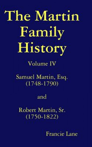 Könyv Martin Family History Volume Iv Samuel Martin, Esq. (1748-1790) and Robert Martin, Sr. (1750-1822) Francie Lane