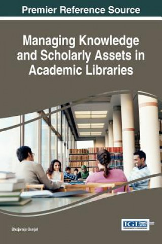 Kniha Managing Knowledge and Scholarly Assets in Academic Libraries Bhojaraju Gunjal