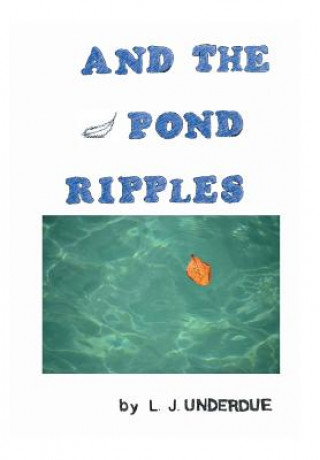 Kniha And the Pond Ripples L. J. UNDERDUE