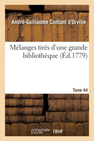Carte Melanges Tires d'Une Grande Bibliotheque. Tome 44 CONTANT D'ORVILLE-A-