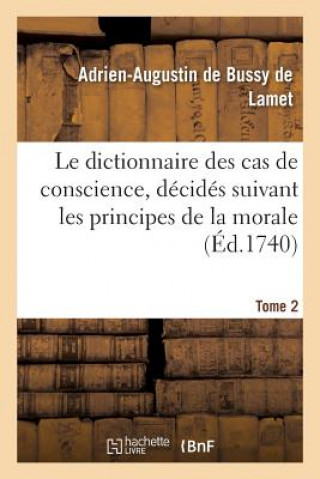 Carte Dictionnaire Des Cas de Conscience, Decides Suivant Les Principes de la Morale Tome 2 DE LAMET-A-A