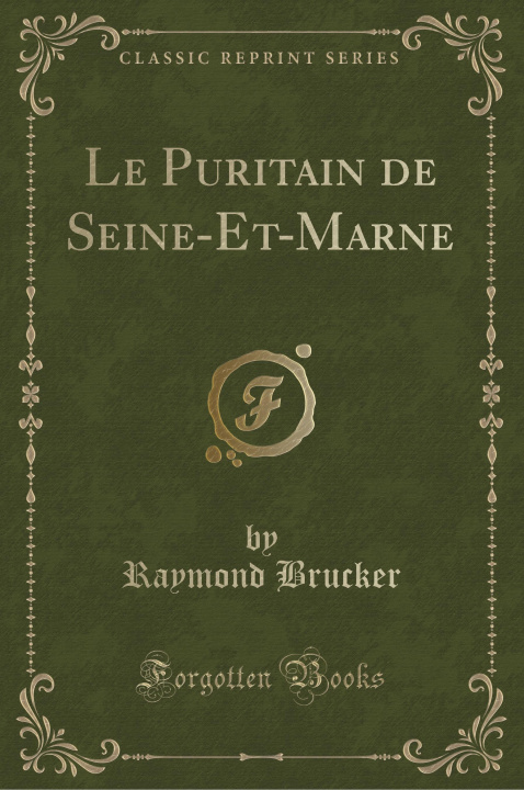 Book Le Puritain de Seine-Et-Marne (Classic Reprint) Raymond Brucker