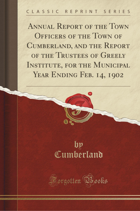 Książka Annual Report of the Town Officers of the Town of Cumberland, and the Report of the Trustees of Greely Institute, for the Municipal Year Ending Feb. 1 Cumberland Cumberland