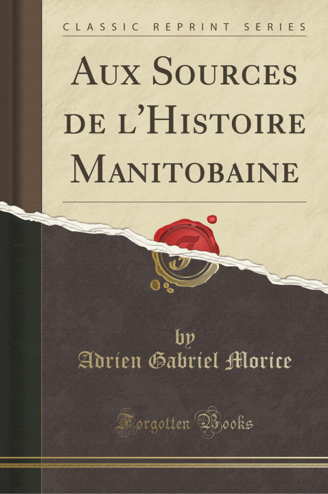 Kniha Aux Sources de l'Histoire Manitobaine (Classic Reprint) Adrien Gabriel Morice