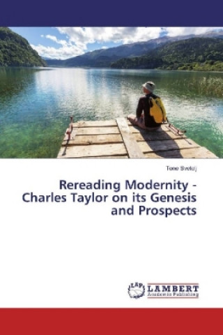 Kniha Rereading Modernity - Charles Taylor on its Genesis and Prospects Tone Svetelj