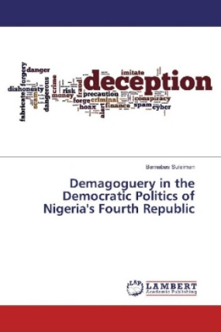 Kniha Demagoguery in the Democratic Politics of Nigeria's Fourth Republic Barnabas Suleiman