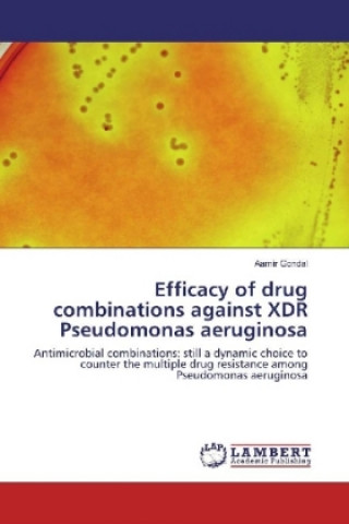 Kniha Efficacy of drug combinations against XDR Pseudomonas aeruginosa Aamir Gondal