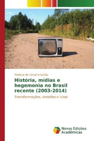 Książka História, mídias e hegemonia no Brasil recente (2003-2014) Matheus de Carvalho Leibão