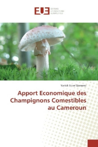 Kniha Apport Economique des Champignons Comestibles au Cameroun Yanick Steve Djomene