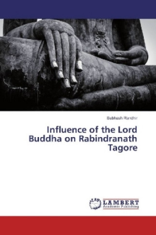 Könyv Influence of the Lord Buddha on Rabindranath Tagore Subhash Randhir