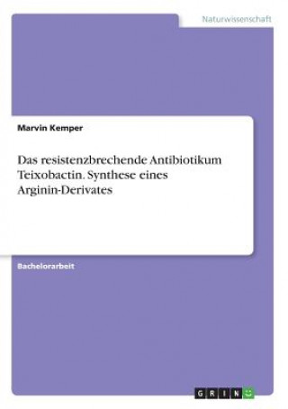 Könyv resistenzbrechende Antibiotikum Teixobactin. Synthese eines Arginin-Derivates Marvin Kemper
