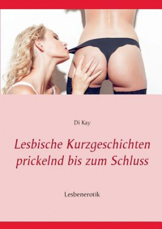 Книга Lesbische Kurzgeschichten prickelnd bis zum Schluss Di Kay