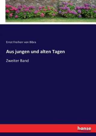 Könyv Aus jungen und alten Tagen Ernst Freiherr von Bibra