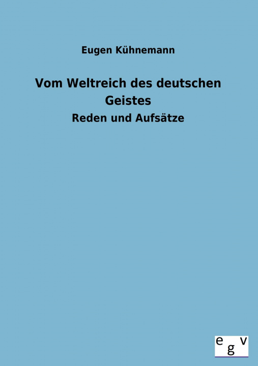 Könyv Vom Weltreich des deutschen Geistes Eugen Kühnemann