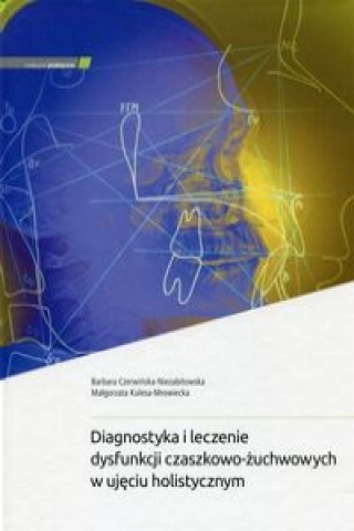 Книга Diagnostyka i leczenie dysfunkcji czaszkowo-zuchwowych w ujeciu holistycznym Barbara Czerwinska-Niezabitowska