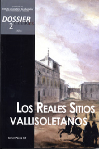 Knjiga Dossier Ciudades 2, 2016. Los Reales Sitios vallisoletanos JAVIER PEREZ GIL