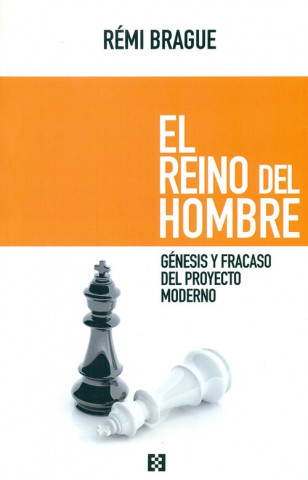 Libro El reino del hombre: Génesis y fracaso del proyecto moderno REMI BRAGUE